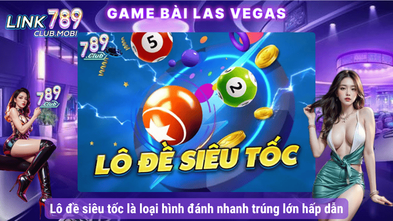 Lô đề siêu tốc là loại hình đánh nhanh trúng lớn hấp dẫn